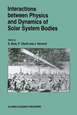 Interactions Between Physics and Dynamics of Solar System Bodies Interactions Between Physics and Dynamics of Solar System Bodies