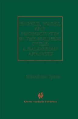 Profits, Wages and Productivity in the Business Cycle A Kaldorian Analysis 2012 9789401062602 Front Cover