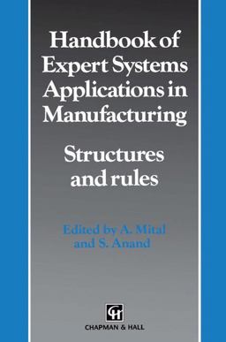 Handbook of Expert Systems Applications in Manufacturing Structures and Rules Handbook of Expert Systems Applications in Manufacturing Structures and Rules