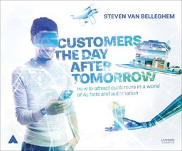 Customers the Day after Tomorrow How to Attract Customers in a World of AIs, Bots, and Automotion  9789401445214 Front Cover