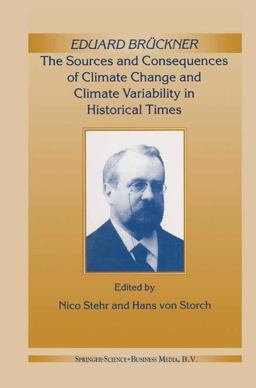 Eduard Bruckner - the Sources and Consequences of Climate Change and Climate Variability in Historical Times Eduard Bruckner - the Sources and Consequences of Climate Change and Climate Variability in Historical Times