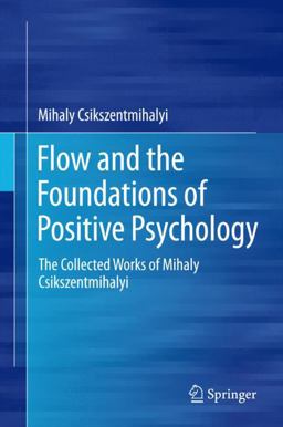 Flow and the Foundations of Positive Psychology The Collected Works of Mihaly Csikszentmihalyi  9789401790871 Front Cover