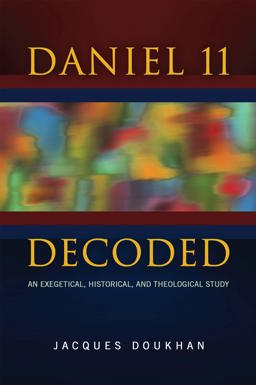 Daniel 11 Decoded An Exegetical, Historical, and Theological Study  9789409802705 Front Cover