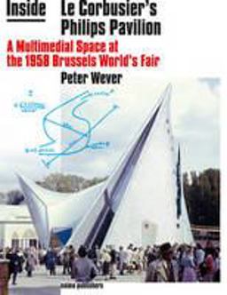 Inside le Corbusier's Philips Pavilion A Multimedial Space at the 1958 Brussels World's Fair  9789462082076 Front Cover