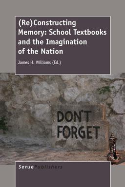 (Re)Constructing Memory: School Textbooks and the Imagination of the Nation (Re)Constructing Memory: School Textbooks and the Imagination of the Nation
