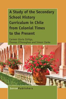 A Study of the Secondary School History Curriculum in Chile from Colonial Times to the Present
