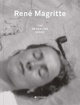 Renï¿½ Magritte: the Revealing Image  9789491819735 Front Cover