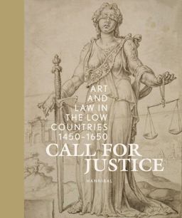 Call for Justice Art and Law in the Low Countries (1450-1650)  9789492677440 Front Cover
