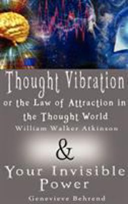 Thought Vibration or the Law of Attraction in the Thought World and Your Invisible Power