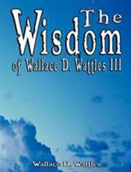 The Wisdom of Wallace D Wattles III - Including