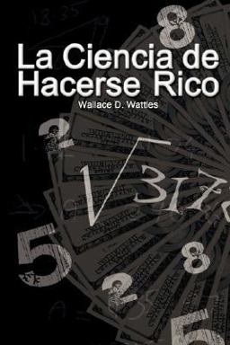 La Ciencia de Hacerse Rico / the Science of Getting Rich