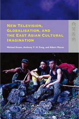 New Television, Globalisation, and the East Asian Cultural Imagination New Television, Globalisation, and the East Asian Cultural Imagination