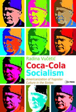 Coca-Cola Socialism Americanization of Yugoslav Culture in the Sixties  9789633862001 Front Cover