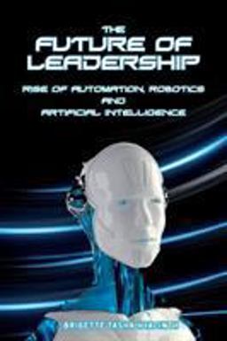 Future of Leadership Rise of Automation, Robotics and Artificial Intelligence  9789769609211 Front Cover