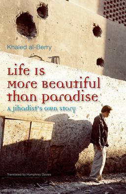 Life Is More Beautiful Than Paradise A Jihadist's Own Story  9789774162947 Front Cover