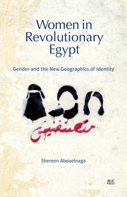Women in Revolutionary Egypt Gender and the New Geographics of Identity  9789774167478 Front Cover