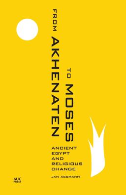 From Akhenaten to Moses: Ancient Egypt and Religious Change  9789774167492 Front Cover