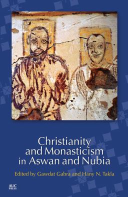 Christianity and Monasticism in Aswan and Nubia 2016 9789774167645 Front Cover