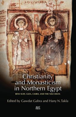 Christianity and Monasticism in Northern Egypt Beni Suef, Giza, Cairo, and the Nile Delta  9789774167775 Front Cover