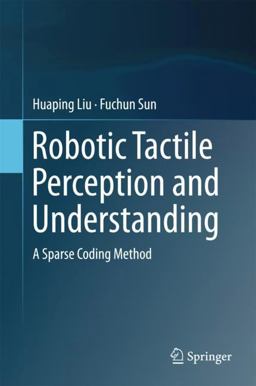 Robotic Tactile Perception and Understanding Robotic Tactile Perception and Understanding