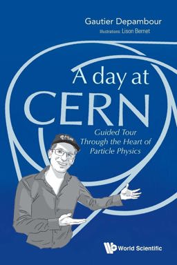 A Day at Cern: Guided Tour Through the Heart of Particle Physics  9789811220647 Front Cover