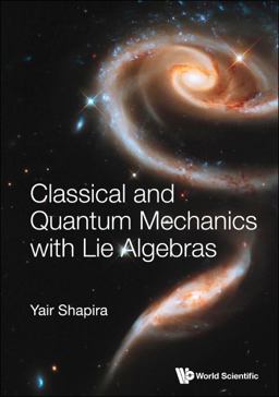 Classical and Quantum Mechanics With Lie Algebras: 1st 9789811241451 Front Cover
