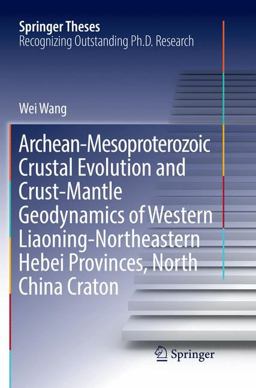 Archean-Mesoproterozoic Crustal Evolution and Crust-Mantle Geodynamics of Western Liaoning-Northeastern Hebei Provinces, North China Craton