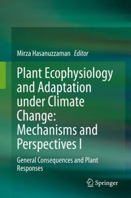 Plant Ecophysiology and Adaptation under Climate Change: Mechanisms and Perspectives I Plant Ecophysiology and Adaptation under Climate Change: Mechanisms and Perspectives I