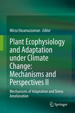 Plant Ecophysiology and Adaptation under Climate Change: Mechanisms and Perspectives II Plant Ecophysiology and Adaptation under Climate Change: Mechanisms and Perspectives II
