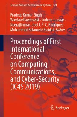 Proceedings of First International Conference on Computing, Communications, and Cyber-Security (IC4S 2019) Proceedings of First International Conference on Computing, Communications, and Cyber-Security (IC4S 2019)