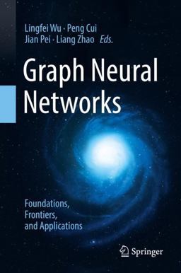 Graph Neural Networks: Foundations, Frontiers, and Applications Graph Neural Networks: Foundations, Frontiers, and Applications