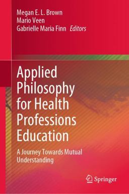 Applied Philosophy for Health Professions Education A Journey Towards Mutual Understanding  9789811915116 Front Cover