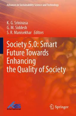Society 5. 0: Smart Future Towards Enhancing the Quality of Society Society 5. 0: Smart Future Towards Enhancing the Quality of Society