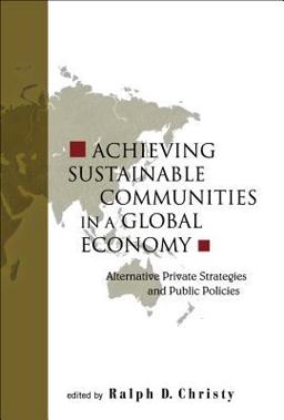 Achieving Sustainable Communities in a Global Economy Alternative Private Strategies and Public Policies  9789812388094 Front Cover