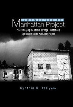 Remembering the Manhattan Project Proceedings of the Atomic Heritage Foundation's Symposium on the Manhattan Project  9789812560407 Front Cover