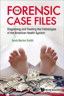 Forensic Case Files Diagnosing and Treating the Pathologies of the American Health System  9789812838377 Front Cover