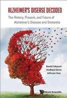 Alzheimer's Disease Decoded The History, Present, and Future of Alzheimer's Disease and Dementia  9789813109254 Front Cover