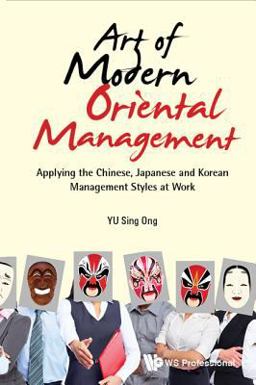 Art of Modern Oriental Management Applying the Chinese, Japanese and Korean Management Styles at Work  9789813220324 Front Cover