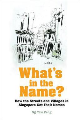 What's in the Name? How the Streets and Villages in Singapore Got Their Names  9789813221390 Front Cover