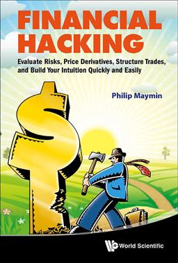 Financial Hacking Evaluate Risks, Price Derivatives, Structure Trades, and Build Your Intuition Quickly and Easily  9789814322553 Front Cover