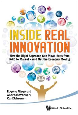 Inside Real Innovation How The Right Approach Can Move Ideas From R&amp;D To Market - And Get The Economy Moving  9789814327985 Front Cover
