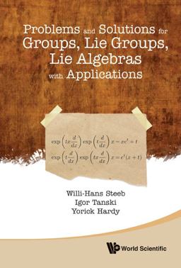 Problems and Solutions for Groups, Lie Groups, Lie Algebras with Applications 1st 2012 9789814383905 Front Cover