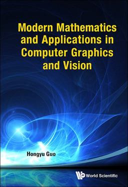 Modern Mathematics and Applications in Computer Graphics and Vision  9789814449328 Front Cover