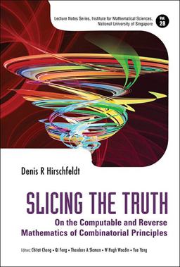 Slicing the Truth On the Computable and Reverse Mathematics of Combinatorial Principles  9789814612616 Front Cover