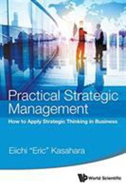 Practical Strategic Management How to Apply Strategic Thinking in Business  9789814651363 Front Cover