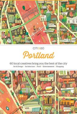 CITIx60 City Guides - Portland 60 Local Creatives Bring You the Best of the City  9789881320407 Front Cover