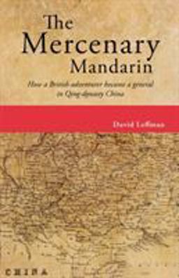 The Mercenary Mandarin How a British Adventurer Became a General in Qing-Dynasty China  9789881376541 Front Cover