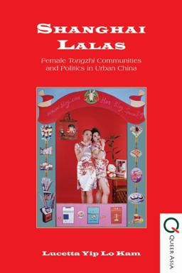 Shanghai Lalas Female Tongzhi Communities and Politics in Urban China  9789888139453 Front Cover