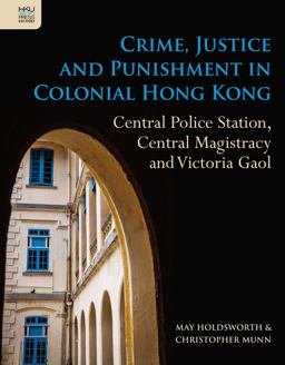Crime, Justice and Punishment in Colonial Hong Kong Crime, Justice and Punishment in Colonial Hong Kong