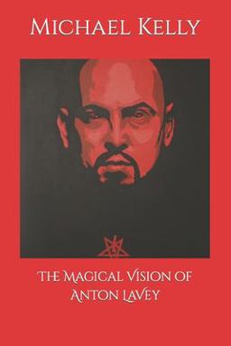 The Magical Vision of Anton Lavey The Magical Vision of Anton Lavey